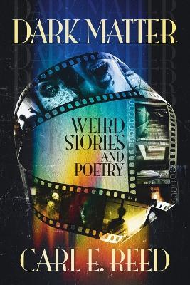 Dark Matter: Weird Stories and Poetry - Carl E Reed - cover
