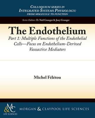 The Endothelium, Part I: Multiple Functions of the Endothelial Cells - Focus on Endothelium-Derived Vasoactive Mediators - Michel Feletou - cover