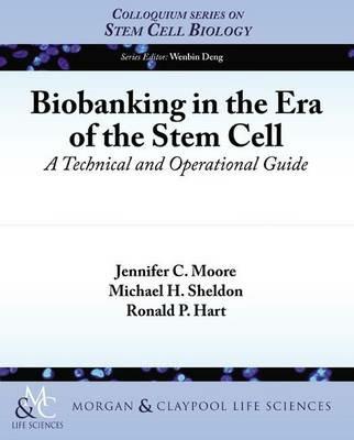 Biobanking in the Stem Cell Era: A Technical and Operational Guide - Jennifer C. Moore,Michael H. Sheldon,Ronald P. Hart - cover