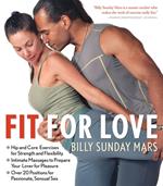 Fit for Love: Hip and Core Exercises for Strength and Flexibility, Intimate Massages to Prepare Your Lover for Pleasure, and Over 20 Positions for Passionate, Sensual Sex