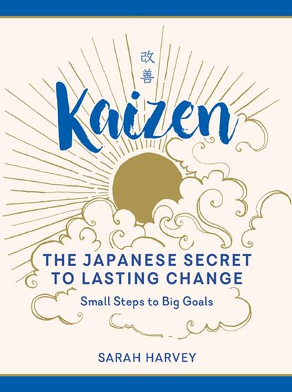 Kaizen: The Japanese Secret to Lasting Change - Small Steps to Big Goals