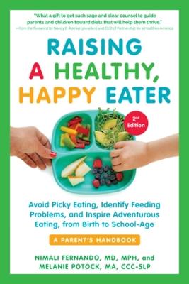 Raising a Healthy, Happy Eater: A Parent's Handbook, Second Edition: Avoid Picky Eating, Identify Feeding Problems, and Inspire Adventurous Eating, from Birth to School-Age - Nimali Fernando,Melanie Potock - cover