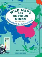 Wild Maps for Curious Minds: 100 New Ways to See the Natural World (Maps for Curious Minds)
