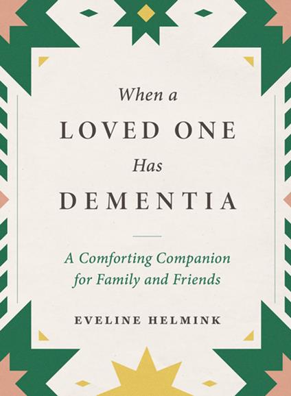 When a Loved One Has Dementia: A Comforting Companion for Family and Friends