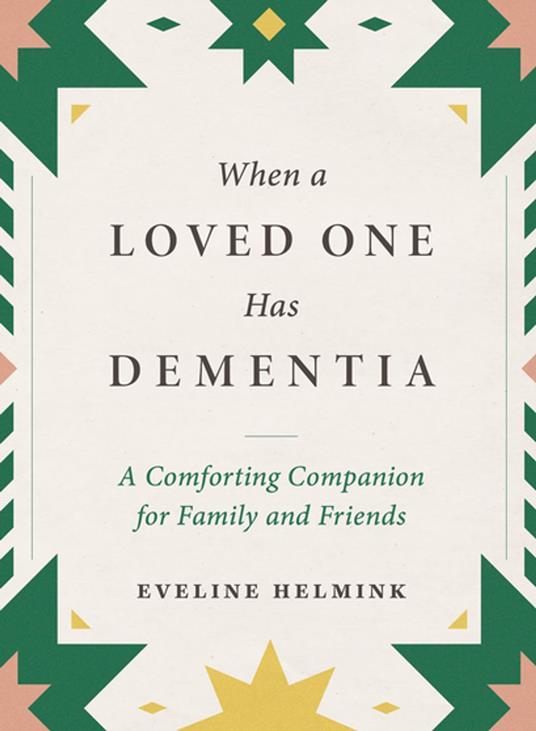 When a Loved One Has Dementia: A Comforting Companion for Family and Friends