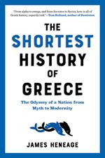 The Shortest History of Greece: The Odyssey of a Nation from Myth to Modernity (Shortest History)