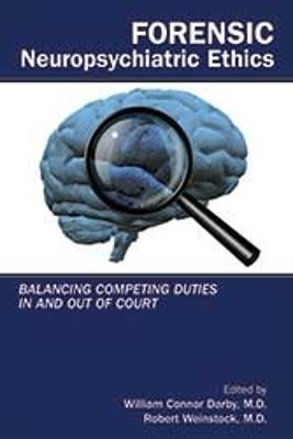 Forensic Neuropsychiatric Ethics: Balancing Competing Duties In and Out of Court - cover