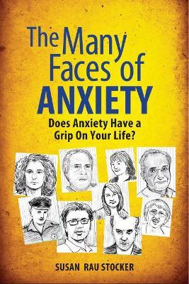 The Many Faces of Anxiety: Does Anxiety Have a Grip on Your Life? - Susan Rau Stocker - cover