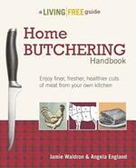 Home Butchering Handbook: Enjoy Finer, Fresher, Healthier Cuts of Meat from Your Own Kitchen