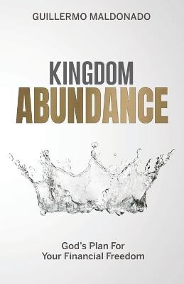 Kingdom Abundance: God's Plan For Your Financial Freedom - Guillermo Maldonado - cover