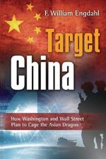Target China: How Washington & Wall Street Plan to Cage the Asian Dragon