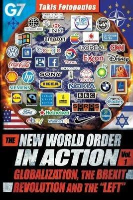 New World Order in Action: Volume 1 -- Globalization, the Brexit Revolution & the "Left" -- Towards a Democratic Community of Sovereign Nations - Takis Fotopoulos - cover