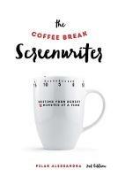 The Coffee Break Screenwriter: Writing Your Script Ten Minutes at a Time - Pilar Alessandra - cover