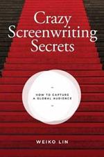 Crazy Screenwriting Secrets: How to Capture A Global Audience