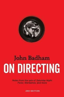 On Directing: Notes from the Sets of Saturday Night Fever, Wargames, and More - John Badham - cover