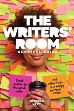 The Writers Room Survival Guide: Don't Screw Up the Lunch Order and Other Keys to a Happy Writers' Room