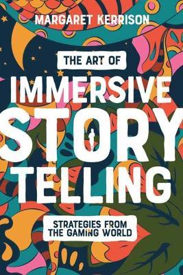 The Art of Immersive Storytelling: Strategies From the Gaming World - Margaret Kerrison - cover
