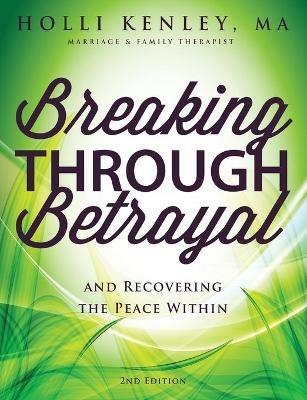 Breaking Through Betrayal: And Recovering the Peace Within, 2nd Edition - Holli Kenley - cover