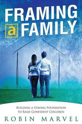 Framing a Family: Building a Foundation to Raise Confident Children - Robin Marvel - cover