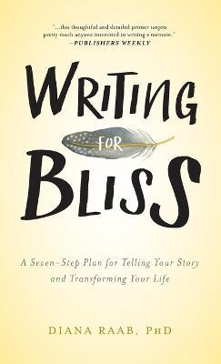 Writing for Bliss: A Seven-Step Plan for Telling Your Story and Transforming Your Life - Diana Raab - cover