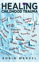 Healing Childhood Trauma: Transforming Pain into Purpose with Post-Traumatic Growth - Robin Marvel - cover