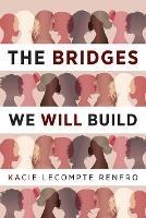 The Bridges We Will Build - Kacie LeCompte Renfro - cover