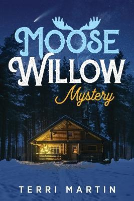 Moose Willow Mystery: A Yooper Romance - Terri Martin - cover
