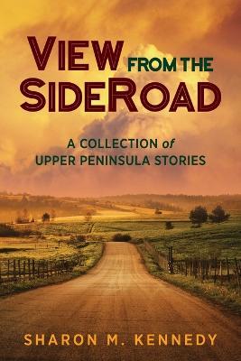 View from the SideRoad: A Collection of Upper Peninsula Stories - Sharon M Kennedy - cover