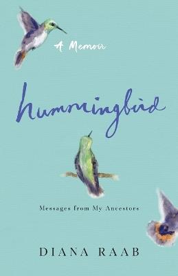Hummingbird: Messages from My Ancestors - Diana Raab - cover