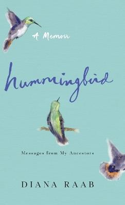 Hummingbird: Messages from My Ancestors - Diana Raab - cover