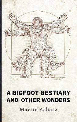 A Bigfoot Bestiary and Other Wonders: Poems - Martin Achatz - cover