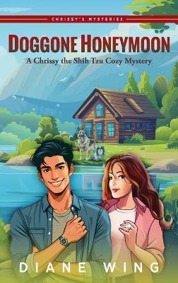 Doggone Honeymoon: A Chrissy the Shih Tzu Cozy Mystery - Diane Wing - cover