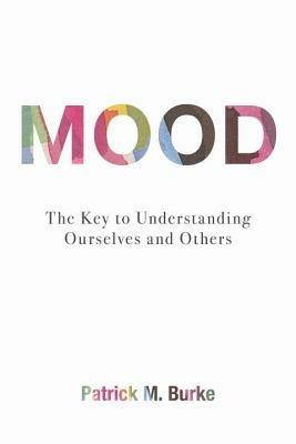 Mood: The Key to Understanding Ourselves and Others - Patrick M. Burke - cover