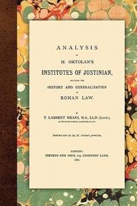 Analysis of M. Ortolan's Institutes of Justinian - T Lambert Mears - cover