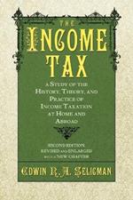 The Income Tax: A Study of the History, Theory, and Practice of Income Taxation at Home and Abroad