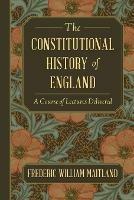 The Constitutional History of England: A Course of Lectures Delivered - Frederic William Maitland - cover