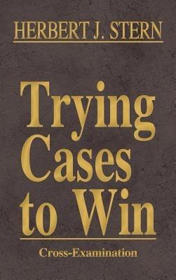 Trying Cases to Win Vol. 3: Cross-Examination - Herbert Jay Stern - cover