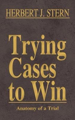 Trying Cases to Win Vol. 5: Anatomy of a Trial - Herbert Jay Stern,Stephen a Saltzburg,Stephen a Saltzburg - cover