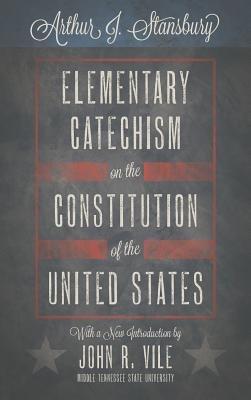 Elementary Catechism on the Constitution of the United States - Arthur J Stansbury - cover