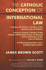 The Catholic Conception of International Law: Francisco de Vitoria, Founder of the Modern Law of Nations. Francisco Suarez, Founder of the Modern Phil