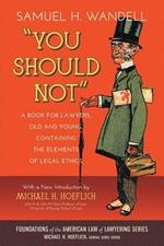 You Should Not. a Book for Lawyers, Old and Young, Containing the Elements of Legal Ethics