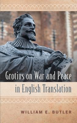 Grotius on War and Peace in English Translation - William E Butler - cover