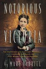 Notorious Victoria: The Uncensored Life of Victoria Woodhull - Visionary, Suffragist, and First Woman to Run for President