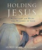 Holding Jesus: Reflections on Mary the Mother of God