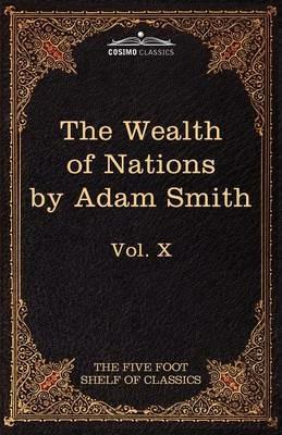 An Inquiry Into the Nature and Causes of the Wealth of Nations: The Five Foot Shelf of Classics, Vol. X (in 51 Volumes) - Adam Smith - cover