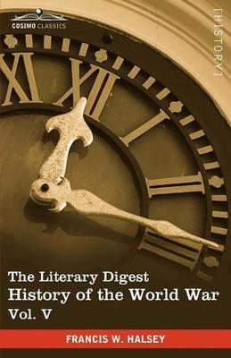 The Literary Digest History of the World War, Vol. V (in Ten Volumes, Illustrated): Compiled from Original and Contemporary Sources: American, British - Francis W Halsey - cover