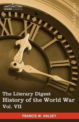 The Literary Digest History of the World War, Vol. VII (in Ten Volumes, Illustrated): Compiled from Original and Contemporary Sources: American, Briti - Francis W Halsey - cover