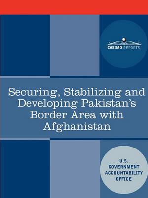 Securing, Stabilizing and Developing Pakistan's Border Area with Afghanistan - U S Government Accountability Office - cover
