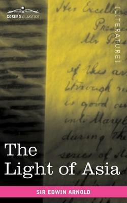 The Light of Asia: Or the Great Renunciation Being the Life and Teaching of Gautama, Prince of India and Founder of Buddhism - Edwin Arnold - cover
