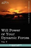 Personal Power Books (in 12 Volumes), Vol. V: Will Power or Your Dynamic Forces - William Walker Atkinson,Edward E Beals - cover